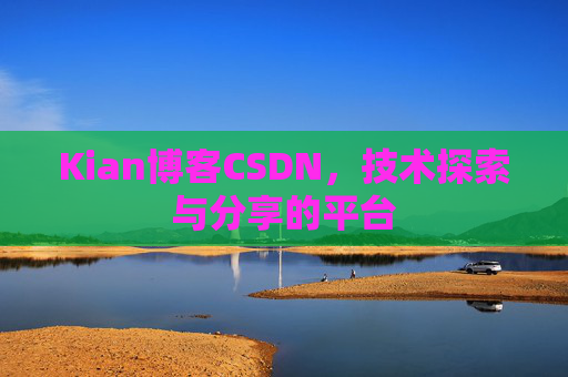 Kian博客CSDN，技术探索与分享的平台